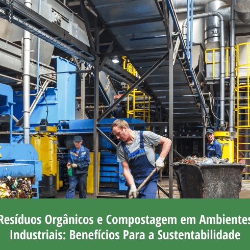 Resíduos Orgânicos e Compostagem em Ambientes Industriais: Benefícios Para a Sustentabilidade Resíduos Orgânicos e Compostagem em Ambientes Industriais: Benefícios Para a Sustentabilidade