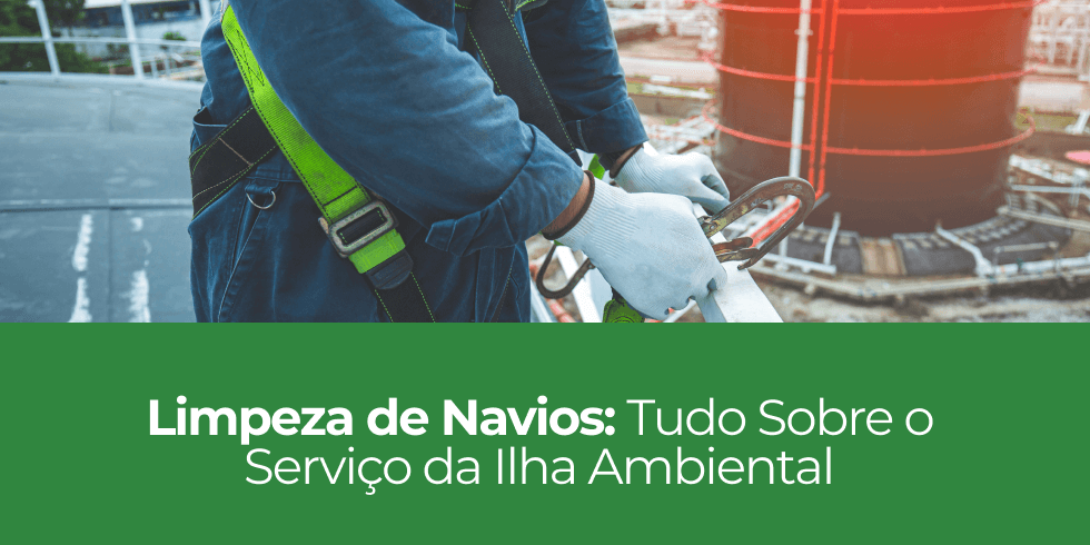 Limpeza de Navios: Tudo Sobre o Serviço da Ilha Ambiental