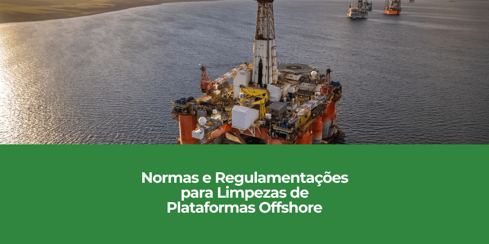 Normas e Regulamentações para Limpezas de Plataformas Offshore Normas e Regulamentações para Limpezas de Plataformas Offshore